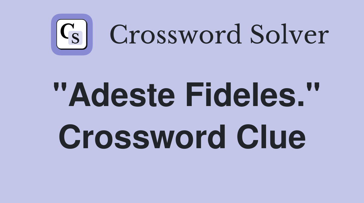 "Adeste Fideles." Crossword Clue