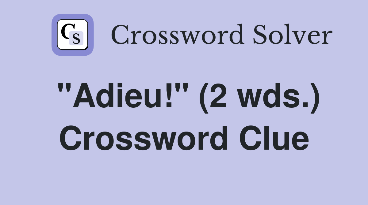 "Adieu!" (2 wds.) Crossword Clue