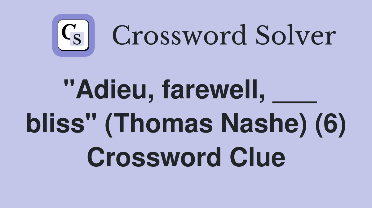 "Adieu, farewell, ___ bliss" (Thomas Nashe) (6) Crossword Clue