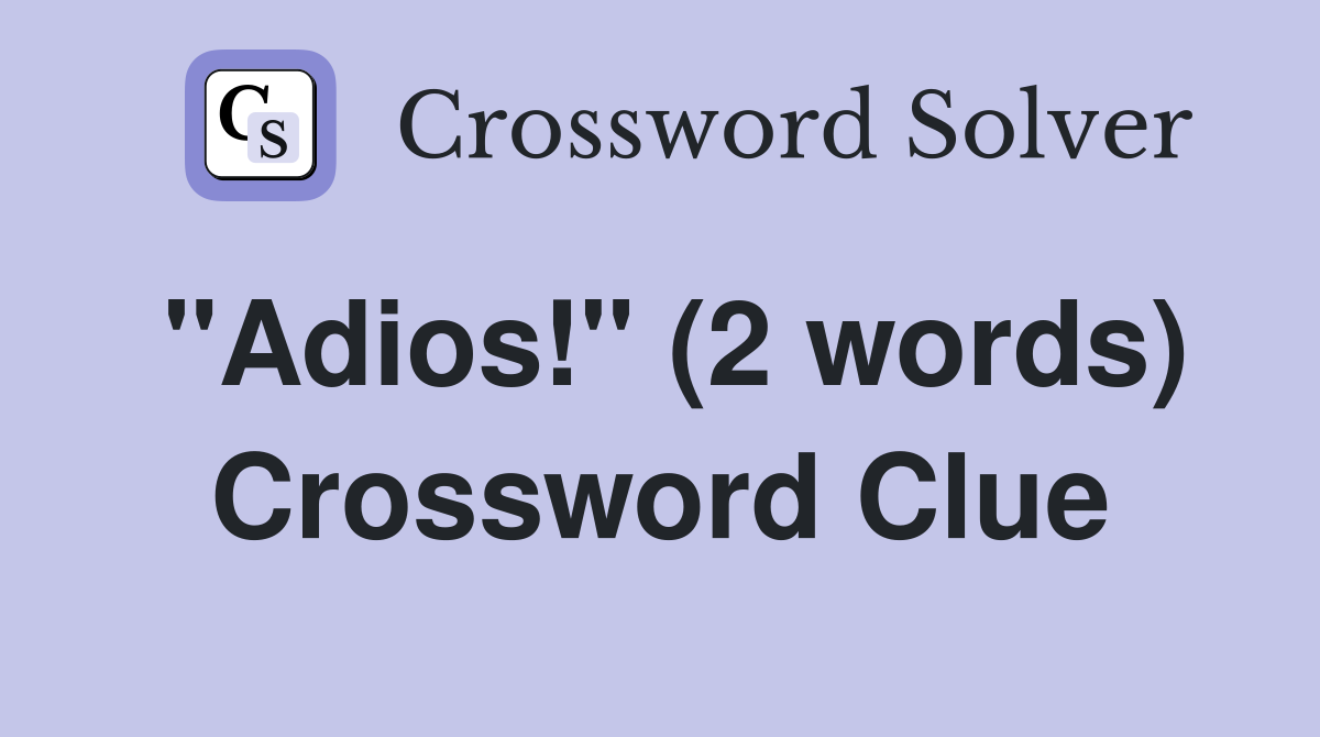 "Adios!" (2 words) Crossword Clue