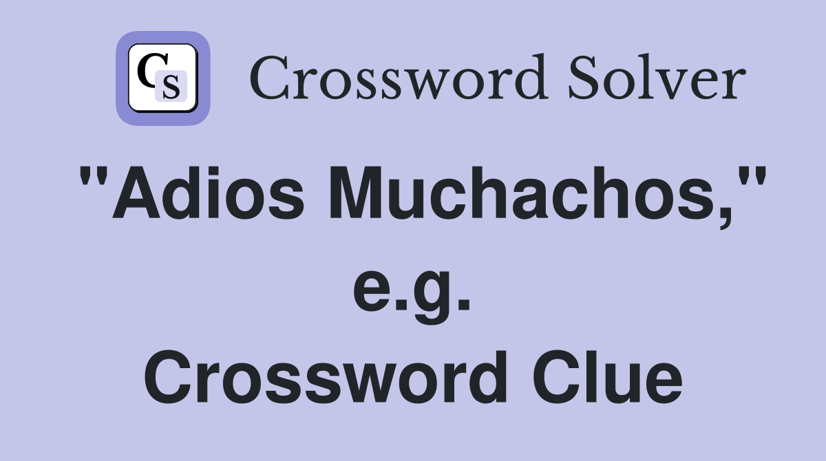 "Adios Muchachos," e.g. Crossword Clue