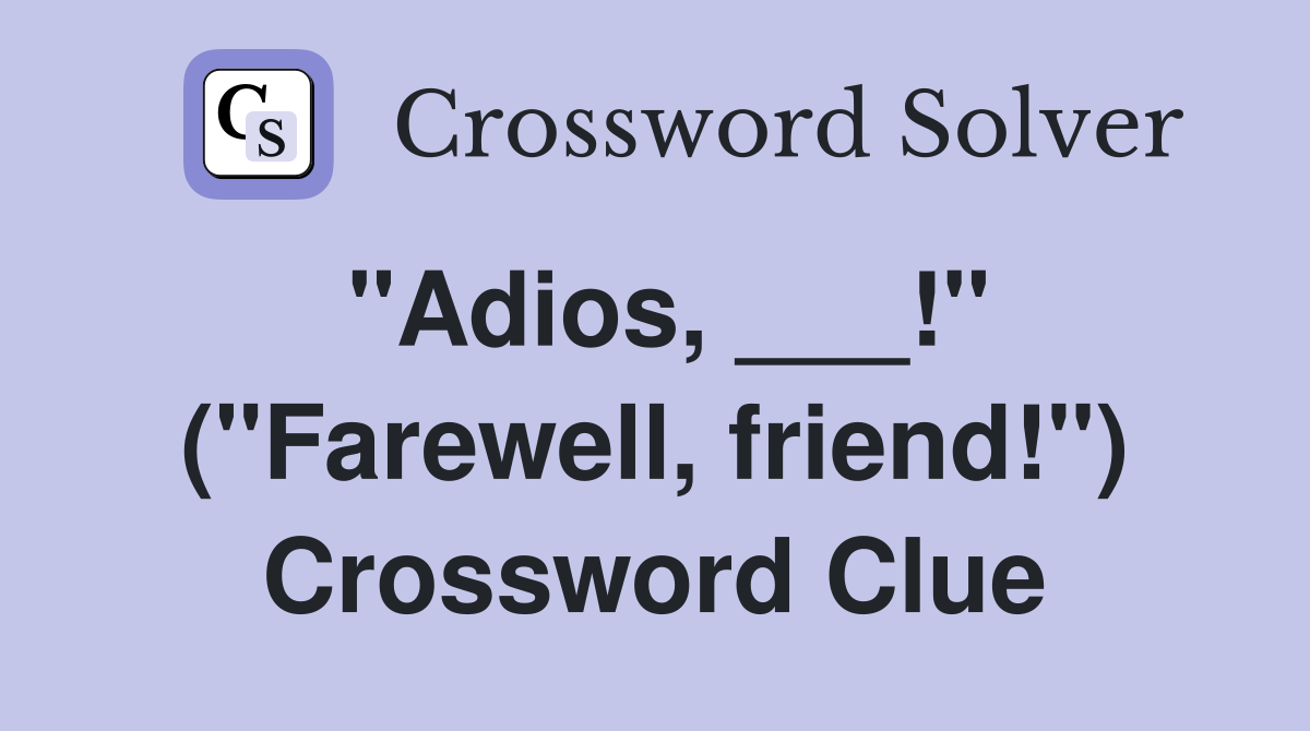 "Adios, ___!" ("Farewell, friend!") Crossword Clue