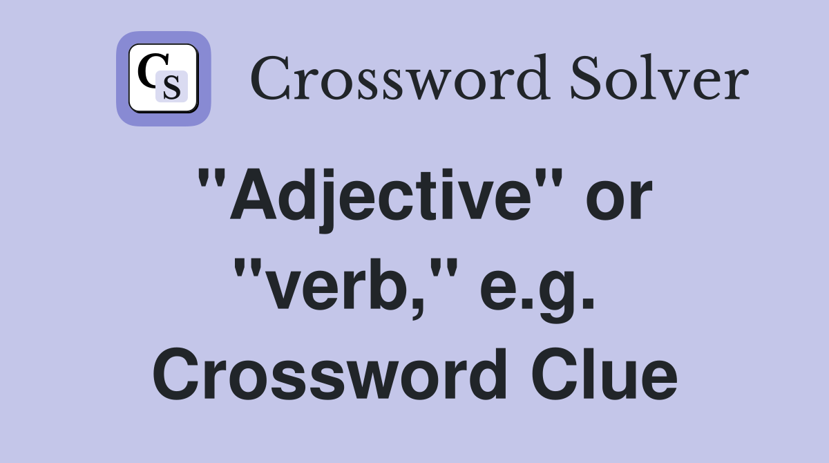 "Adjective" or "verb," e.g. Crossword Clue