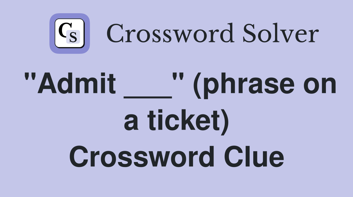 "Admit ___" (phrase on a ticket) Crossword Clue