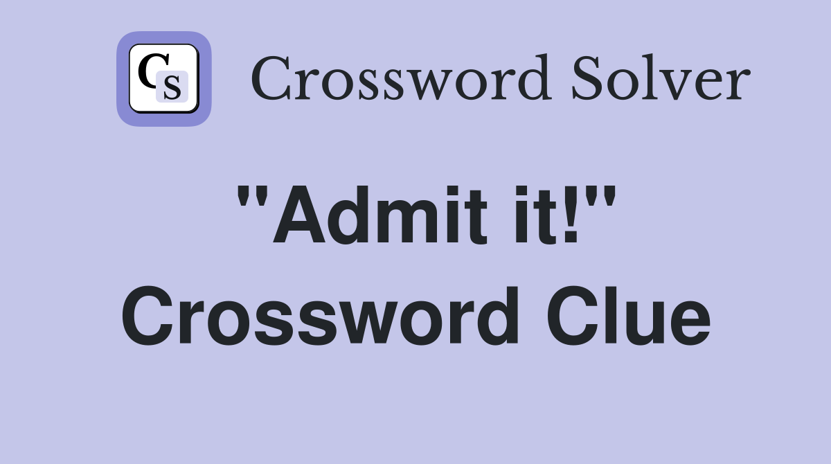"Admit it!" Crossword Clue
