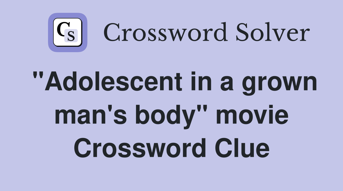 "Adolescent in a grown man's body" movie Crossword Clue