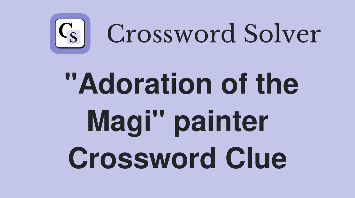 "Adoration of the Magi" painter Crossword Clue