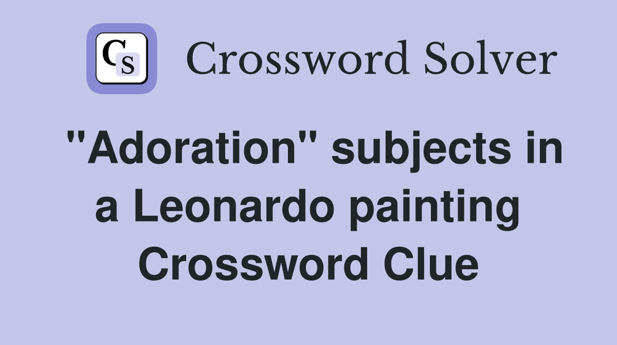 "Adoration" subjects in a Leonardo painting Crossword Clue