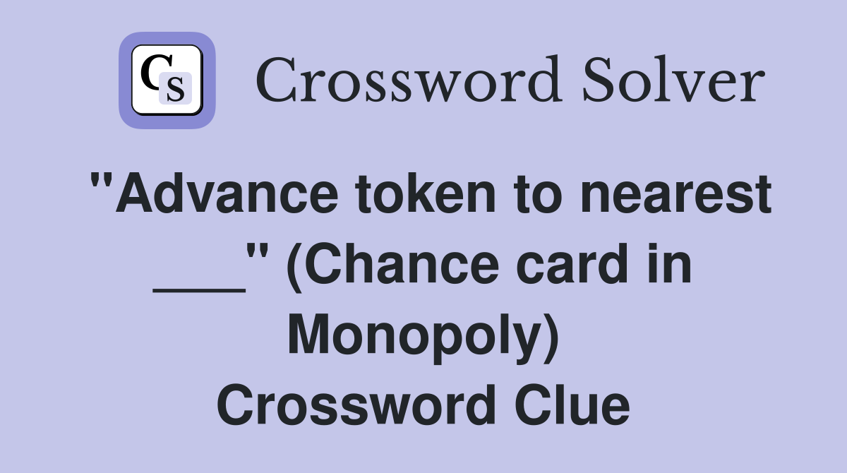 "Advance token to nearest ___" (Chance card in Monopoly) Crossword Clue