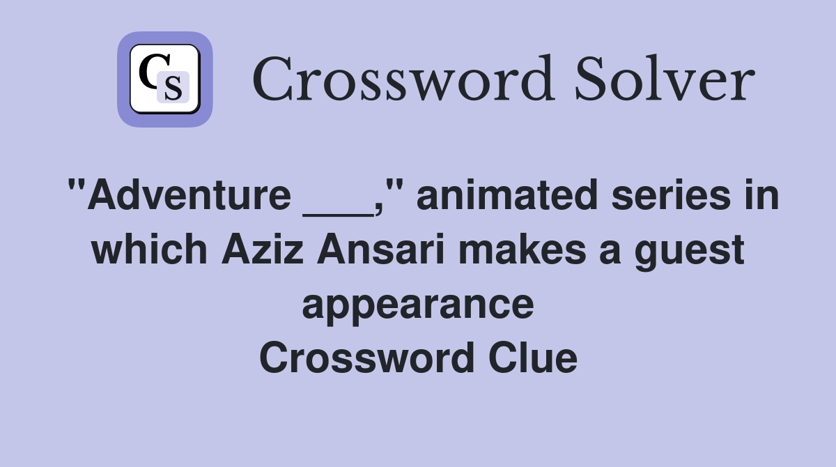 "Adventure ___," animated series in which Aziz Ansari makes a guest appearance Crossword Clue