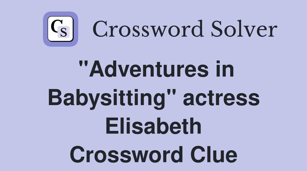 "Adventures in Babysitting" actress Elisabeth Crossword Clue
