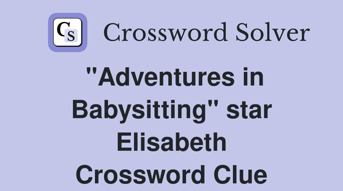 "Adventures in Babysitting" star Elisabeth Crossword Clue
