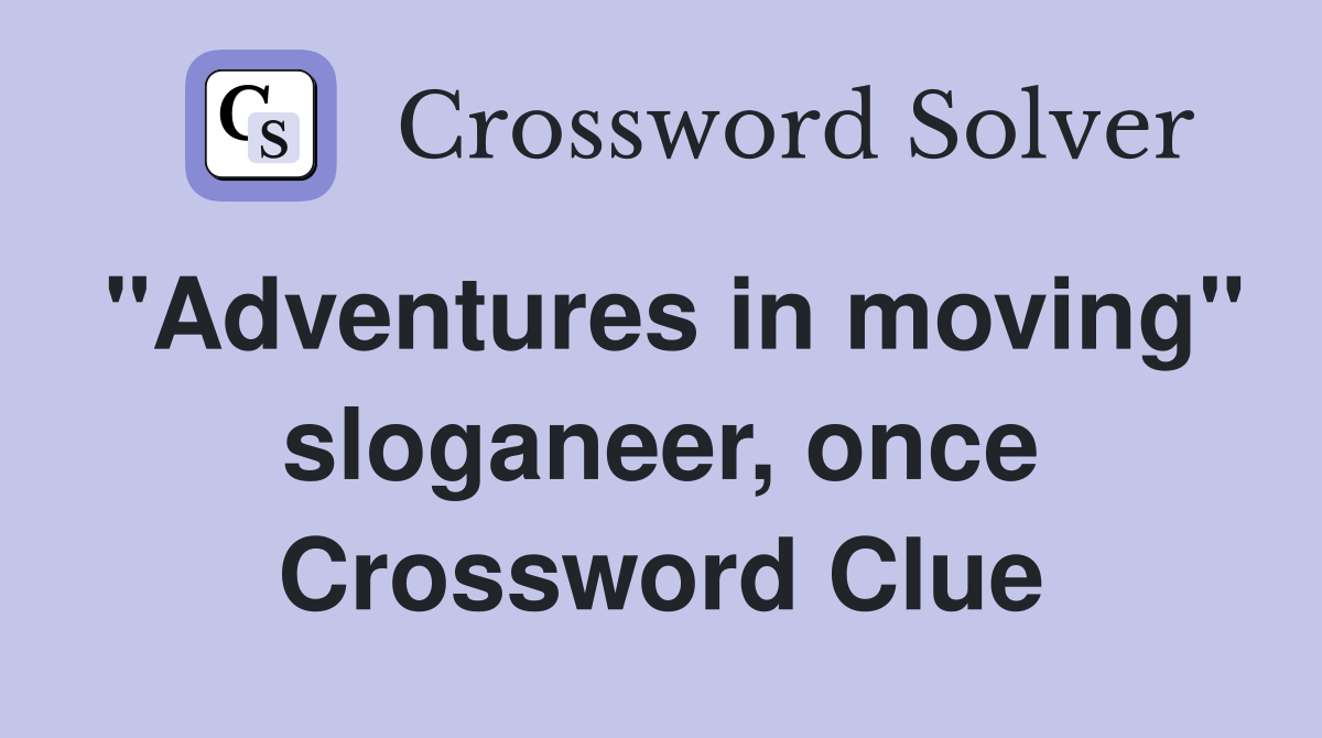 "Adventures in moving" sloganeer, once Crossword Clue