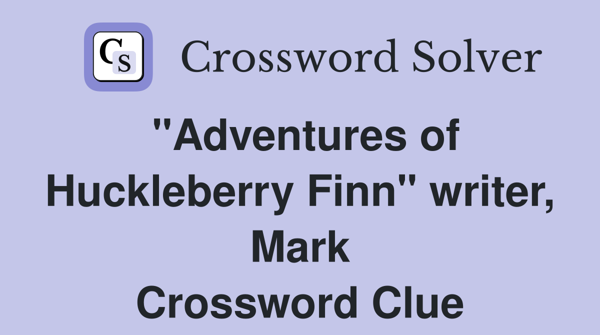"Adventures of Huckleberry Finn" writer, Mark Crossword Clue