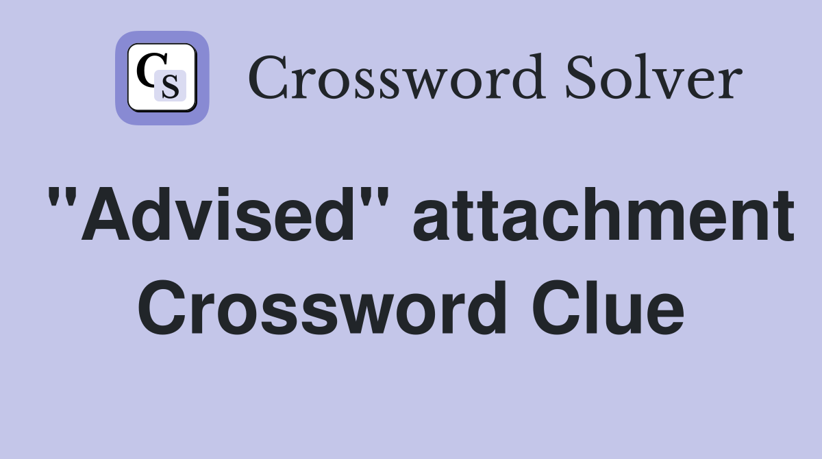 "Advised" attachment Crossword Clue