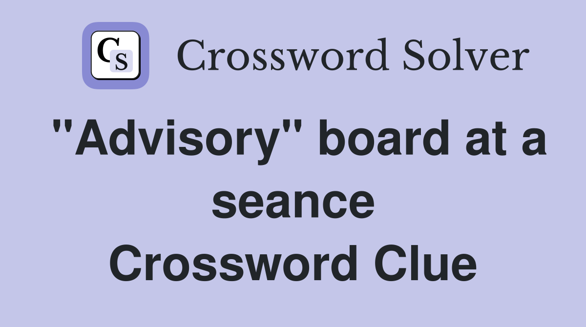 "Advisory" board at a seance Crossword Clue