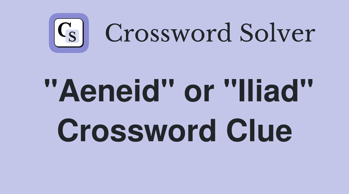 "Aeneid" or "Iliad" Crossword Clue