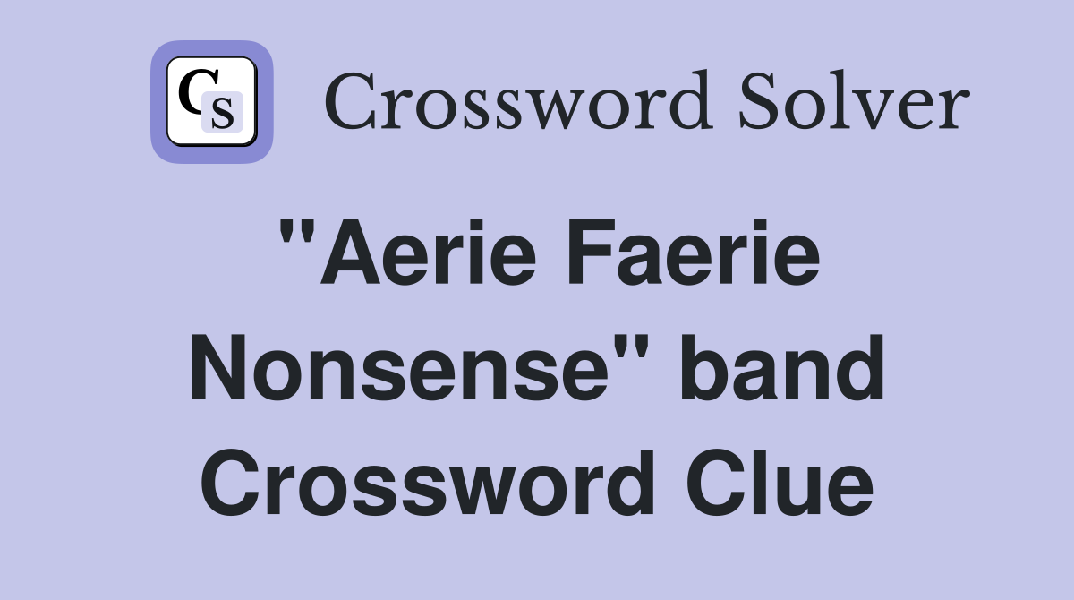 "Aerie Faerie Nonsense" band Crossword Clue