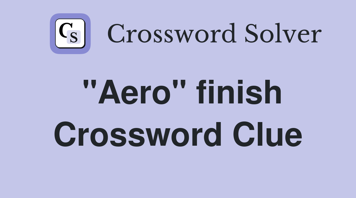 "Aero" finish Crossword Clue