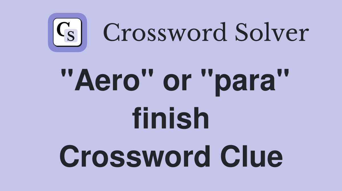 "Aero" or "para" finish Crossword Clue
