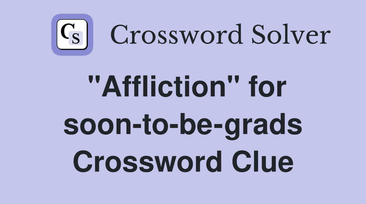 "Affliction" for soon-to-be-grads Crossword Clue