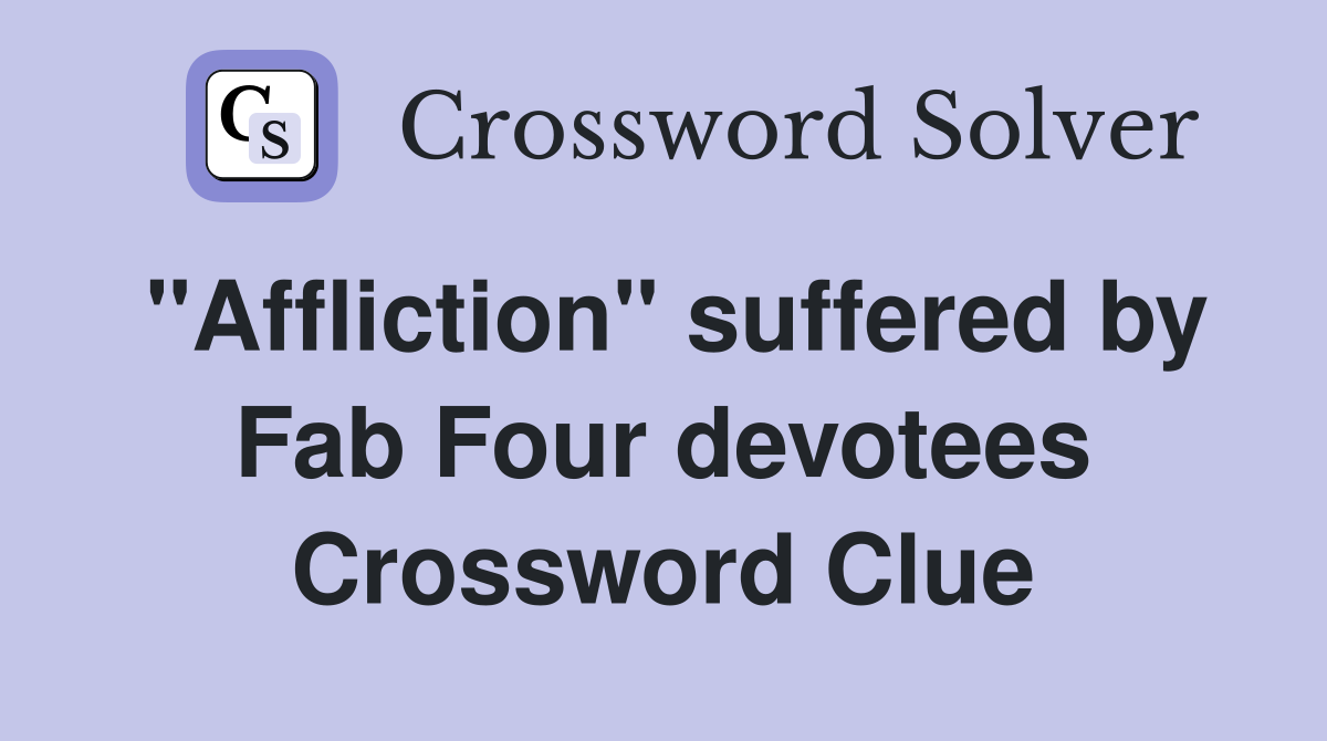 "Affliction" suffered by Fab Four devotees Crossword Clue