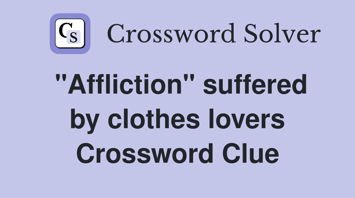 "Affliction" suffered by clothes lovers Crossword Clue
