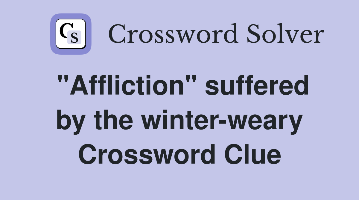 "Affliction" suffered by the winter-weary Crossword Clue