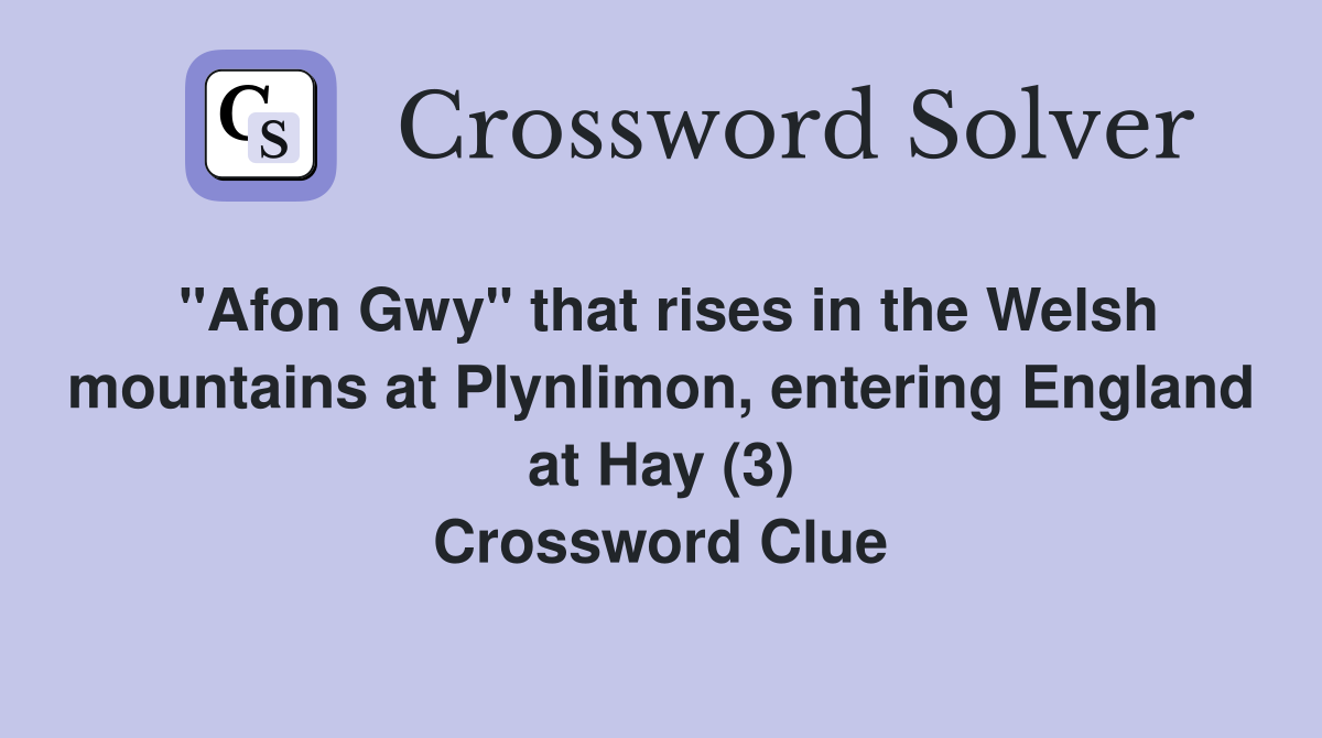"Afon Gwy" that rises in the Welsh mountains at Plynlimon, entering England at Hay (3) Crossword Clue