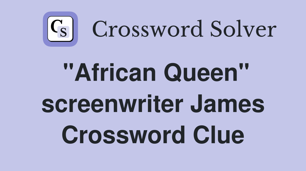 "African Queen" screenwriter James Crossword Clue