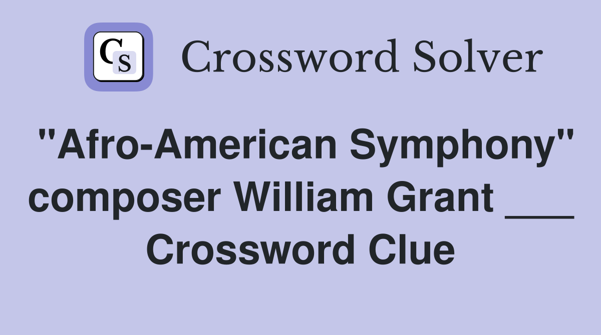 "Afro-American Symphony" composer William Grant ___ Crossword Clue