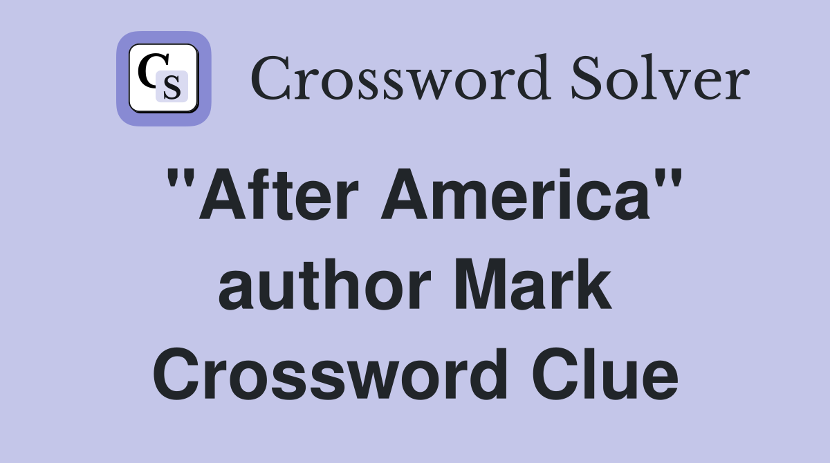 "After America" author Mark Crossword Clue