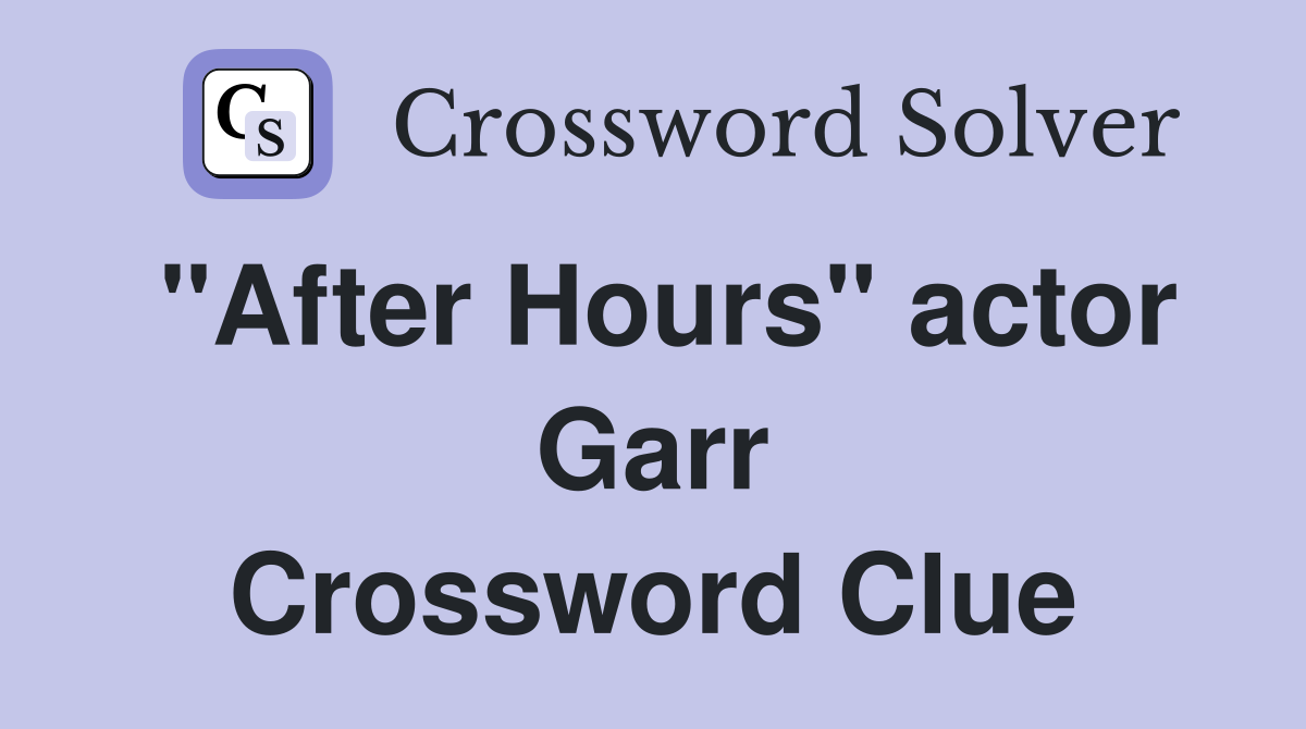 "After Hours" actor Garr Crossword Clue