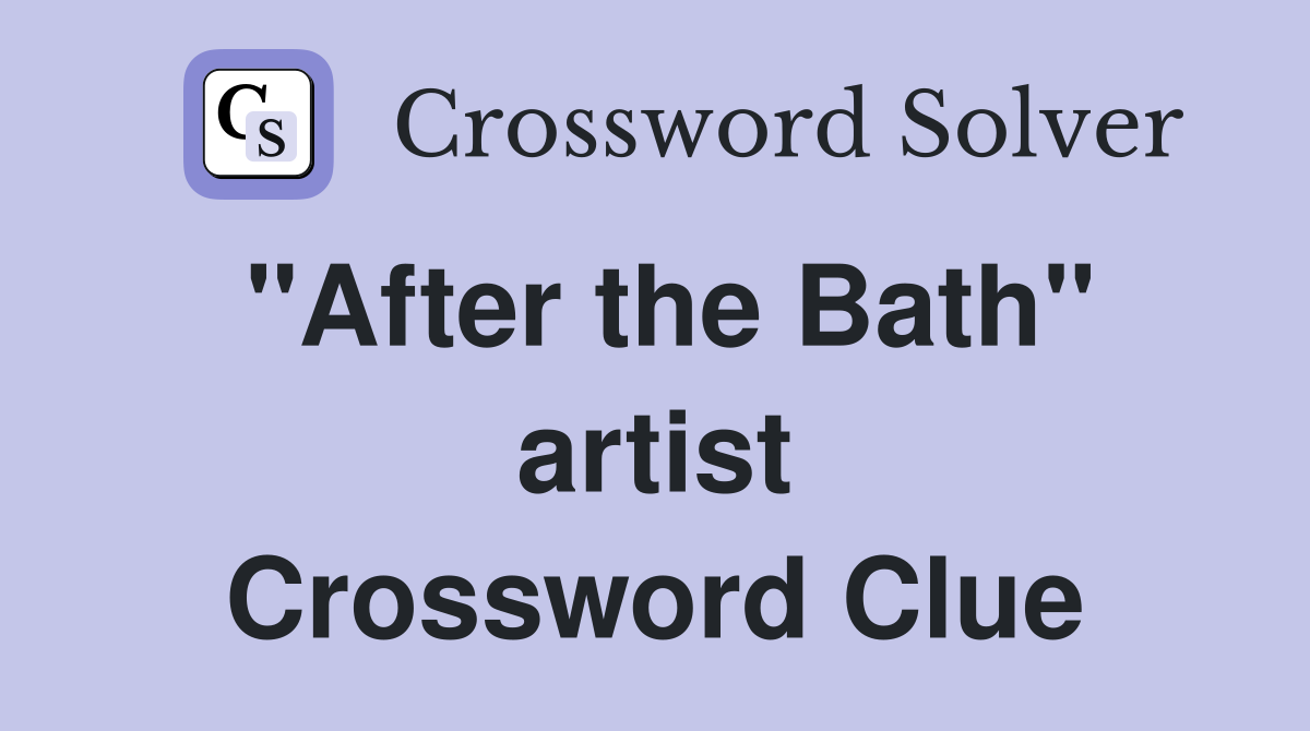 "After the Bath" artist Crossword Clue
