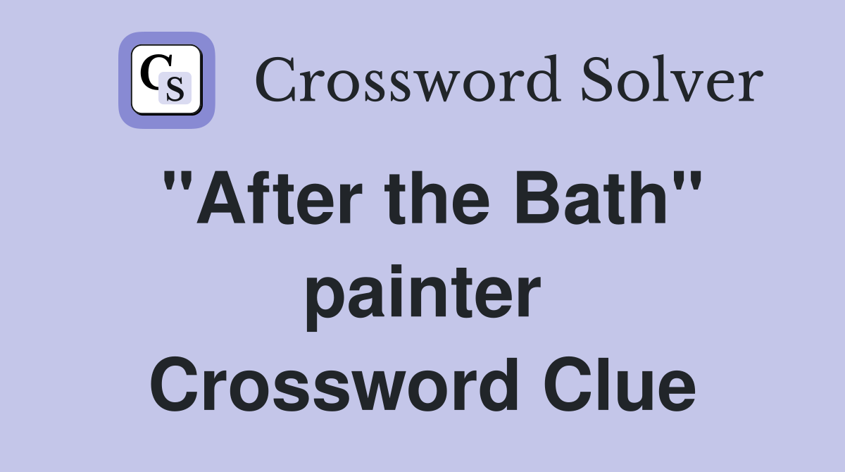 "After the Bath" painter Crossword Clue