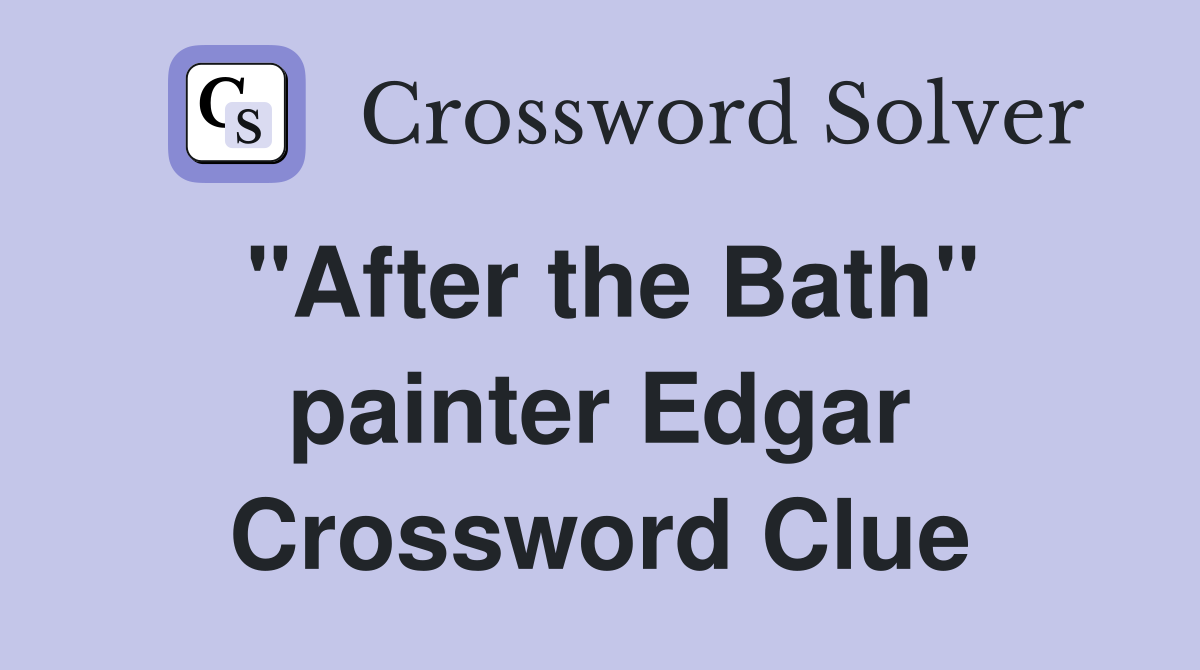 "After the Bath" painter Edgar Crossword Clue