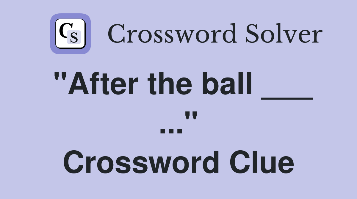 "After the ball ___ ..." Crossword Clue
