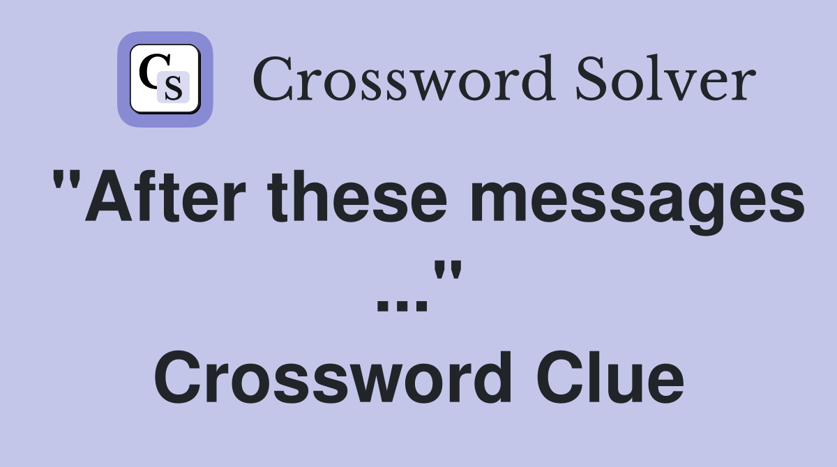 "After these messages ..." Crossword Clue
