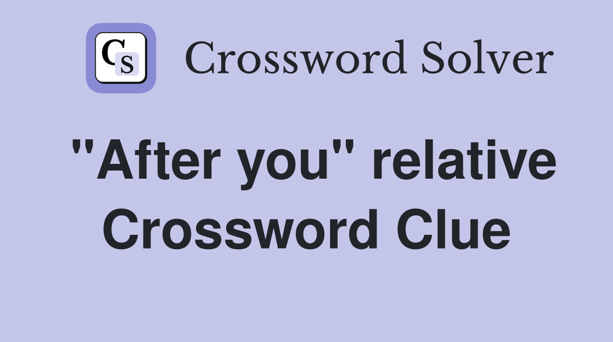 "After you" relative Crossword Clue