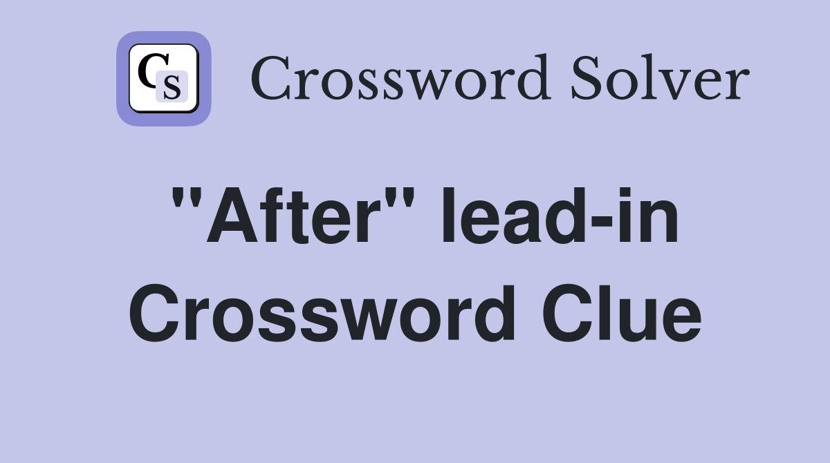"After" lead-in Crossword Clue