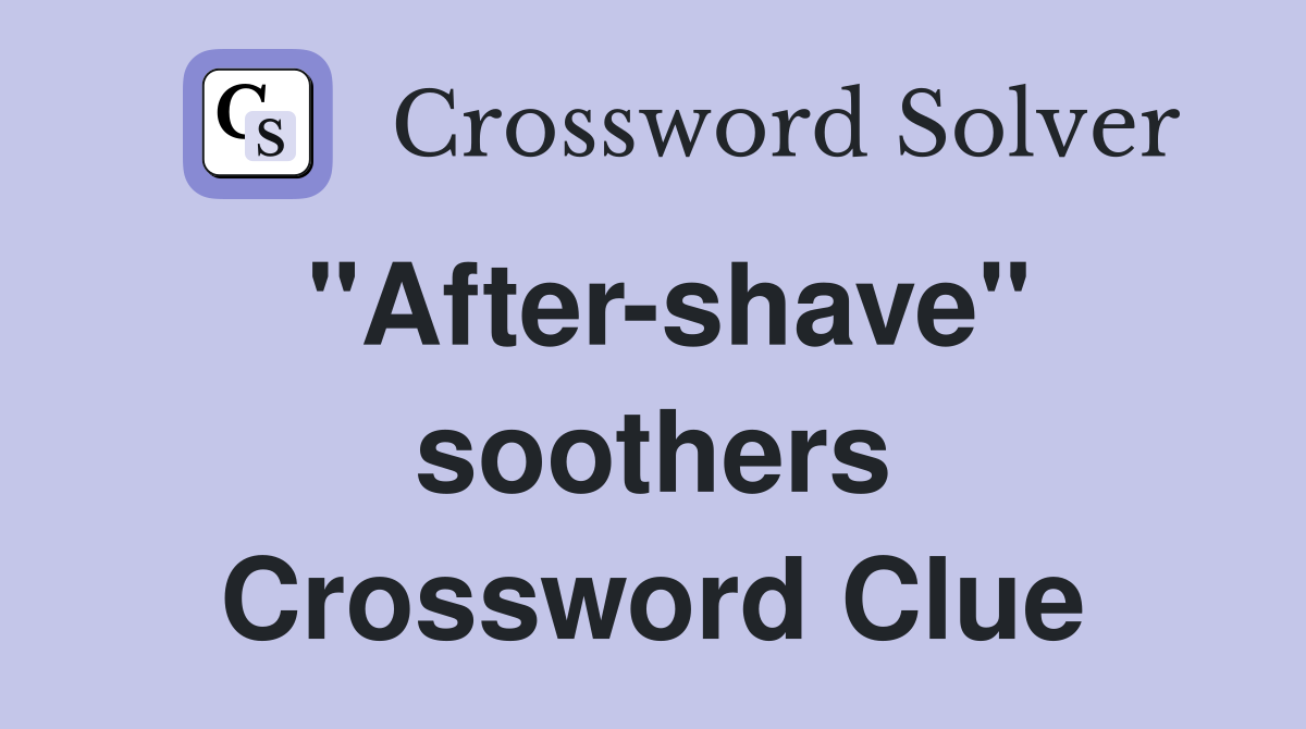 "After-shave" soothers Crossword Clue