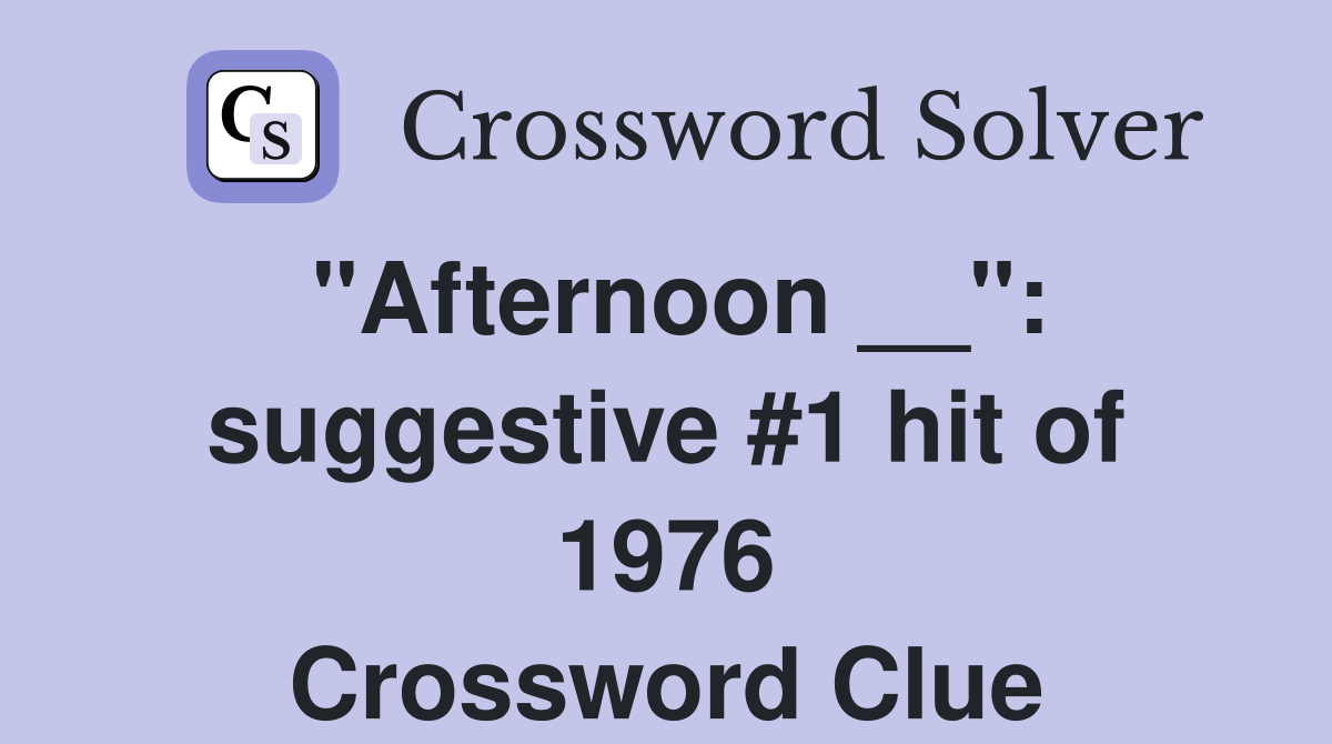 "Afternoon __": suggestive #1 hit of 1976 Crossword Clue