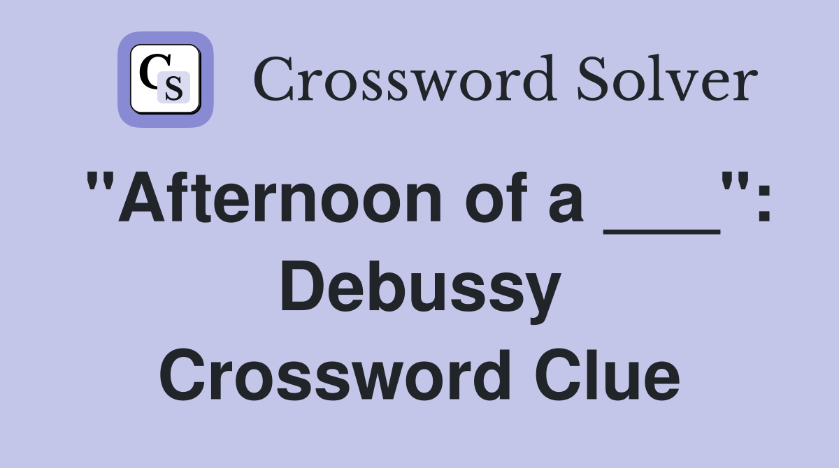 "Afternoon of a ___": Debussy Crossword Clue