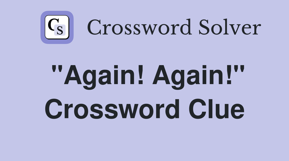 "Again! Again!" Crossword Clue