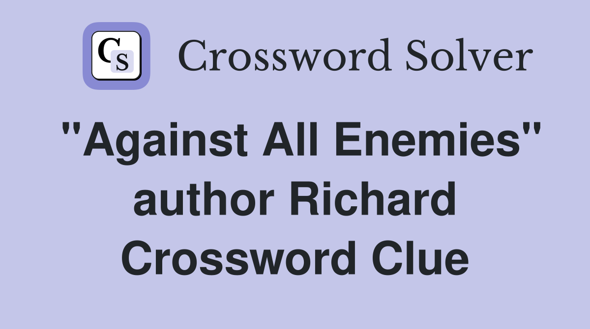 "Against All Enemies" author Richard Crossword Clue