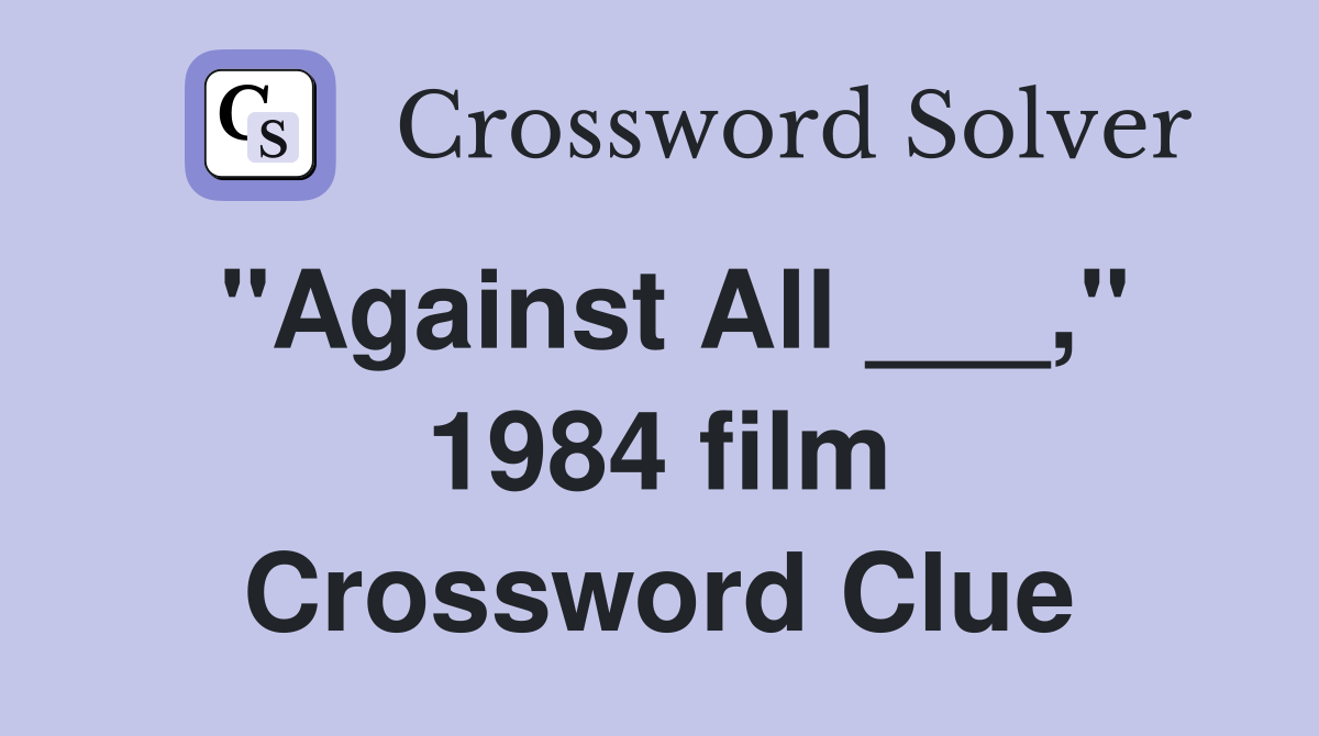 "Against All ___," 1984 film Crossword Clue