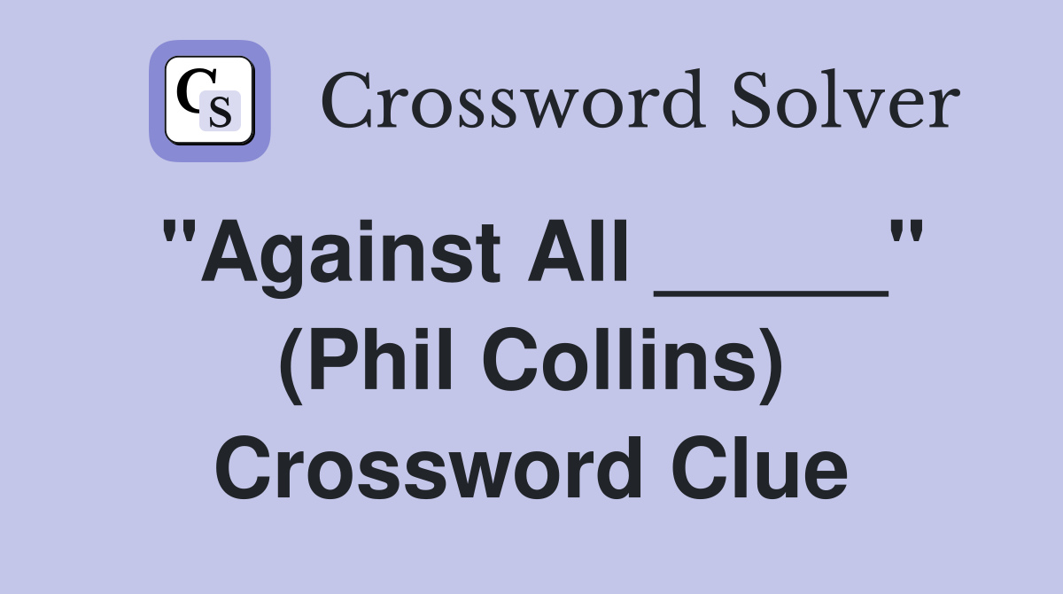 "Against All _____" (Phil Collins) Crossword Clue