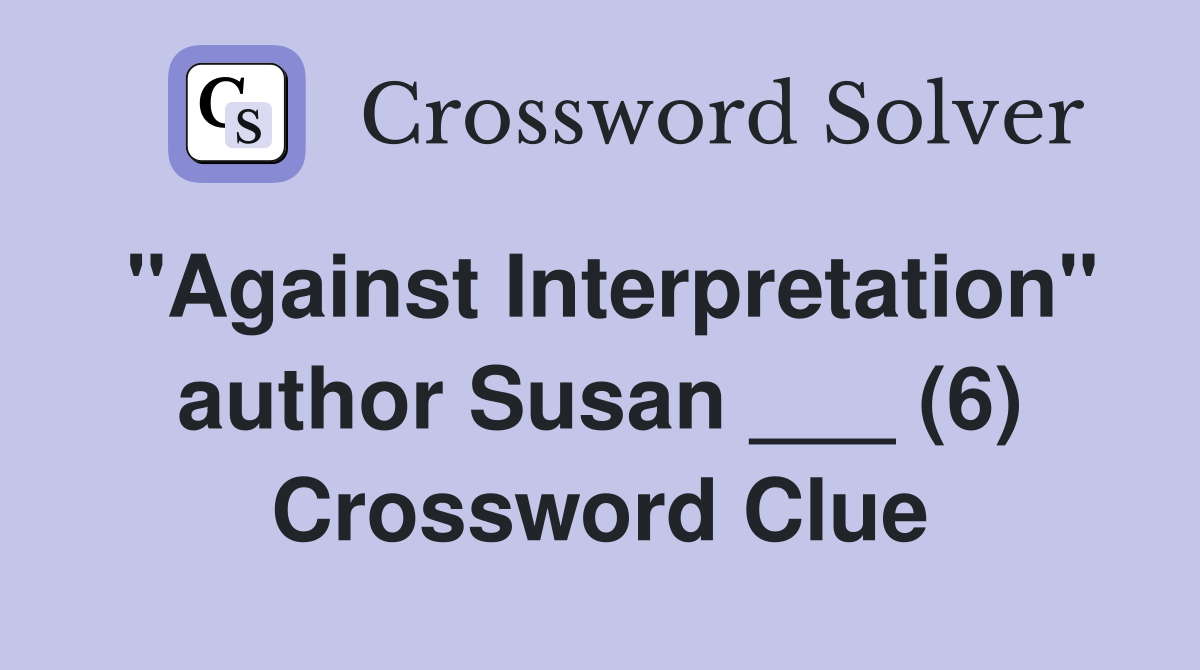 "Against Interpretation" author Susan ___ (6) Crossword Clue