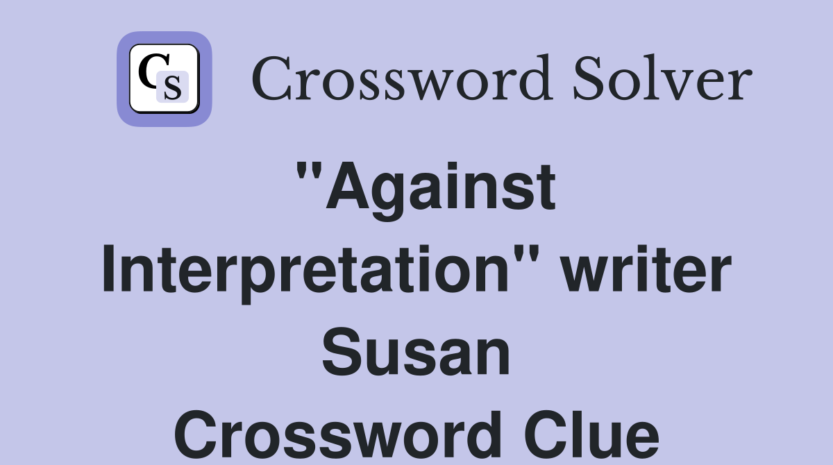 "Against Interpretation" writer Susan Crossword Clue