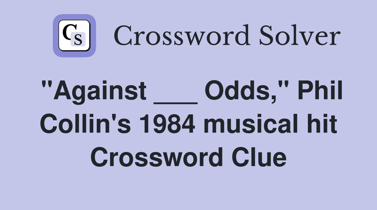 "Against ___ Odds," Phil Collin's 1984 musical hit Crossword Clue